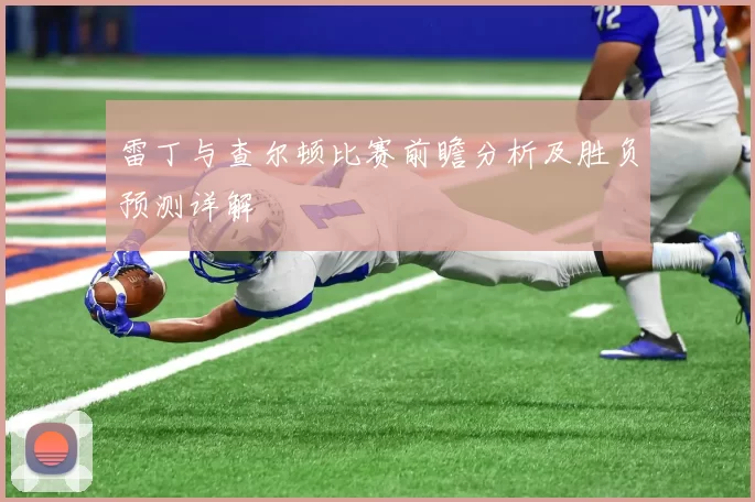 雷丁与查尔顿比赛前瞻分析及胜负预测详解